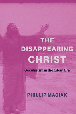 Disappearing Christ, The: Secularism in the Silent Era