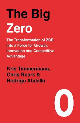 Big Zero, The: The Transformation Of ZBB Into A Force For Growth, Innovation And Competitive Advantage