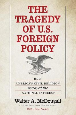 Tragedy of U.S. Foreign Policy, The: How America's Civil Religion Betrayed the National Interest