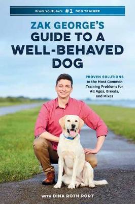 Zak George's Guide to a Well-Behaved Dog: Proven Solutions to the Most Common Training Problems