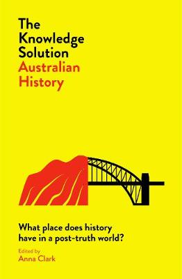Knowledge Solution, The: Australian History: What Place Does History Have In A Post-truth World?