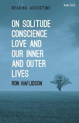 Reading Augustine: On Solitude, Conscience, Love and Our Inner and Outer Lives