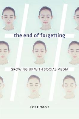 End of Forgetting, The: Growing Up with Social Media