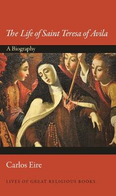 Life of Saint Teresa of Avila, The: A Biography