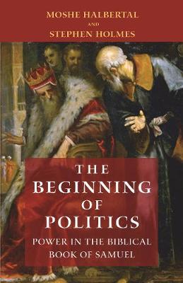 Beginning of Politics, The: Power in the Biblical Book of Samuel