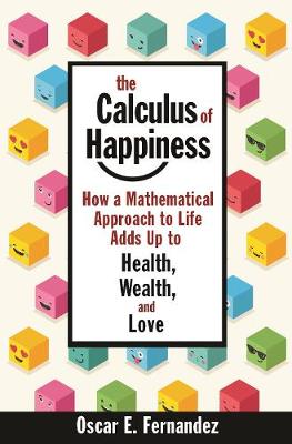 Calculus of Happiness, The: How a Mathematical Approach to Life Adds Up to Health, Wealth, and Love