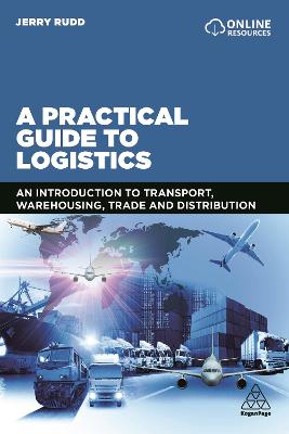 A Practical Guide to Logistics: An Introduction to Transport, Warehousing, Trade and Distribution