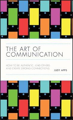 Art of Communication, The: How to be authentic, lead others and create strong connections
