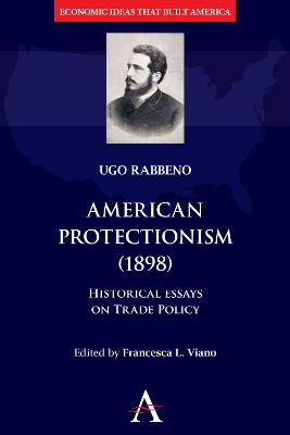 Anthem Other Canon Economics: American Protectionism (1898): Historical Essays on Trade Policy