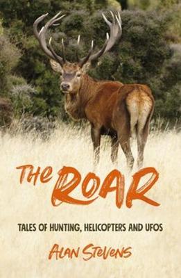 Roar, The: Tales of Hunting, Helicopters and UFOs