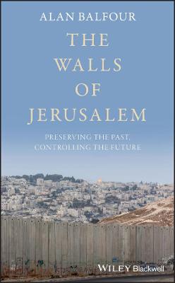 Walls of Jerusalem, The: Preserving the Past, Controlling the Future
