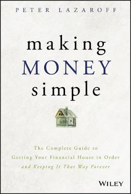 Making Money Simple: The Complete Guide to Getting Your Financial House in Order and Keeping It That Way Forever