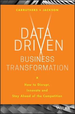 Data Driven Business Transformation: How to Disrupt, Innovate and Stay Ahead of the Competition