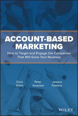 Account-Based Marketing: How to Target and Engage the Companies That Will Grow Your Revenue