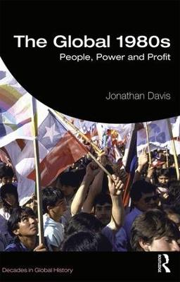 Decades in Global History: Global 1980s, The: People, Power and Profit