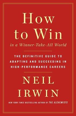 How To Win In A Winner-Take-All World: The Definitive Guide To Adapting And Succeeding In High-Performance Careers