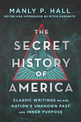 Secret History of America, The: Classic Writings on Our Nation's Unknown Past and Inner Purpose