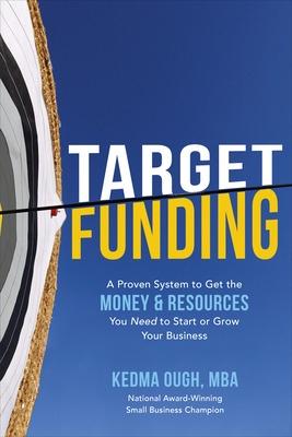 Target Funding: Discover A Proven System to Get the Money and Resources You Need Now In Order to Grow Your Business