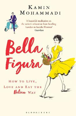 Bella Figura: How to Live, Love and Eat the Italian Way