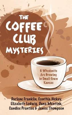 Coffee Club Mysteries, The: 6 Whodunits Are Brewing in Small-Town Kansas