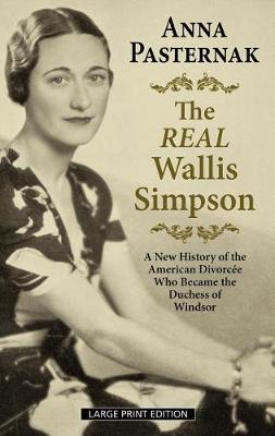 Real Wallis Simpson, The: A New History of the American Divorcee Who Became the Duchess of Windsor
