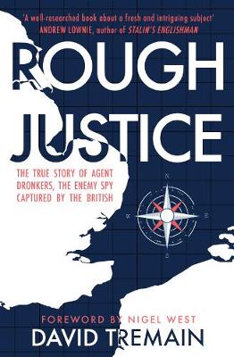 Rough Justice: The True Story of Agent Dronkers, the Enemy Spy Captured by the British