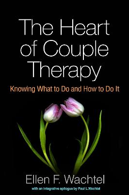 Heart of Couple Therapy, The: Knowing What to Do and How to Do It