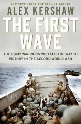 First Wave, The: The D-Day Warriors Who Led the Way to Victory in World War II