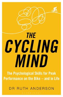 Cycling Mind, The: The Psychological Skills for Peak Performance on the Bike - and in Life