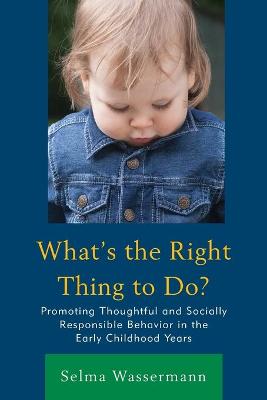 What's the Right Thing to Do?: Promoting Thoughtful and Socially Responsible Behavior in the Early Childhood Years