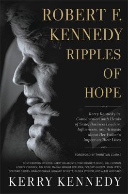 Robert F. Kennedy: Ripples of Hope: Kerry Kennedy Interviews World Leaders, Activists, and Celebrities