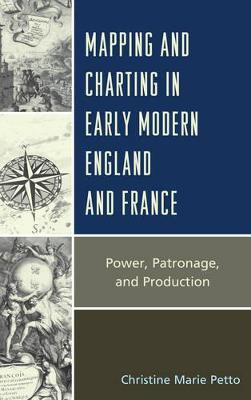Mapping and Charting in Early Modern England and France: Power, Patronage, and Production
