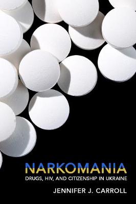 Narkomania: Drugs, HIV, and Citizenship in Ukraine