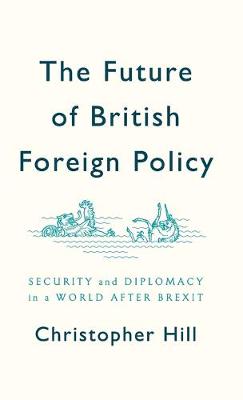 Future of British Foreign Policy, The: Security and Diplomacy in a World after Brexit