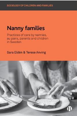 Sociology of Childhood and Family: Nanny Families: Practices of Care by Nannies, Au Pairs, Parents and Children in Sweden