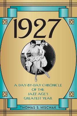 1927: A Day-by-Day Chronicle of the Jazz Age's Greatest Year
