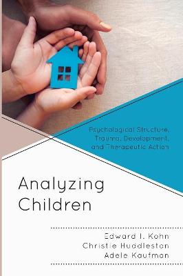 Analyzing Children: Psychological Structure, Trauma, Development, and Therapeutic Action