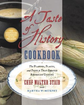 A Taste of History Cookbook: The Flavors, Places and People That Shaped American Cuisine