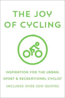 Joy Of Cycling, The: Inspiration for the Urban, Sport and Recreational Cyclist