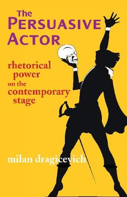 Persuasive Actor, The: Rhetorical Power on the Contemporary Stage