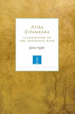 Lives Of The Masters: Atisa Dipamkara: The Illuminator Of The Awakened Mind