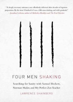 Four Men, Shaking: Searching For Sanity With Samuel Beckett, Norman Mailer, And My Perfect Zen Teacher