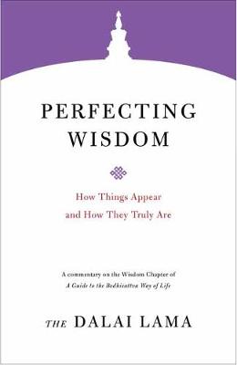 Core Teachings of Dalai Lama: Perfecting Wisdom: How Things Appear and How They Truly Are