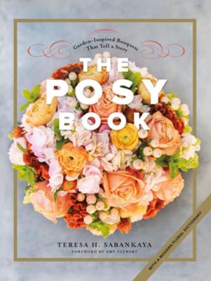 Posy Book, The: Garden-Inspired Bouquets That Tell a Story