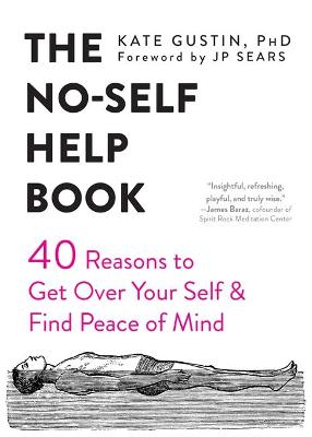 No-Self Help Book, The: Forty Reasons to Get Over Your Self and Find Peace of Mind