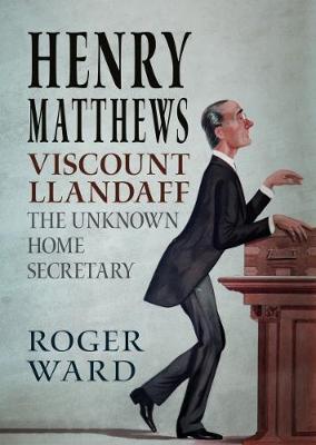 Henry Matthews, Viscount Llandaff: The Unknown Home Secretary