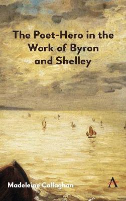 Poet-Hero in the Work of Byron and Shelley, The