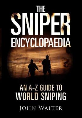 Sniper Encyclopaedia, The: An A-Z Guide to World Sniping