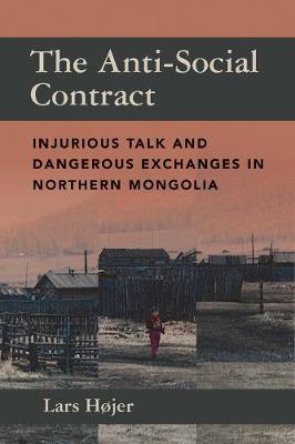 Anti Social Contract, The: Injurious Talk and Dangerous Exchanges in Northern Mongolia