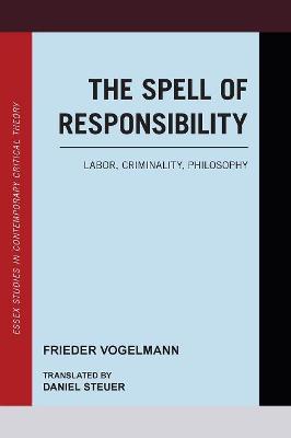 Essex Studies in Contemporary Critical Theory: Spell of Responsibility, The: Labor, Criminality, Philosophy